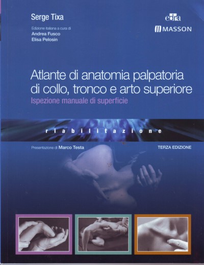 ATLANTE DI ANATOMIA PALPATORIA DI COLLO, TRONCO E ARTO SUPERIORE - Ispezione manuale di superficie - Terza edizione